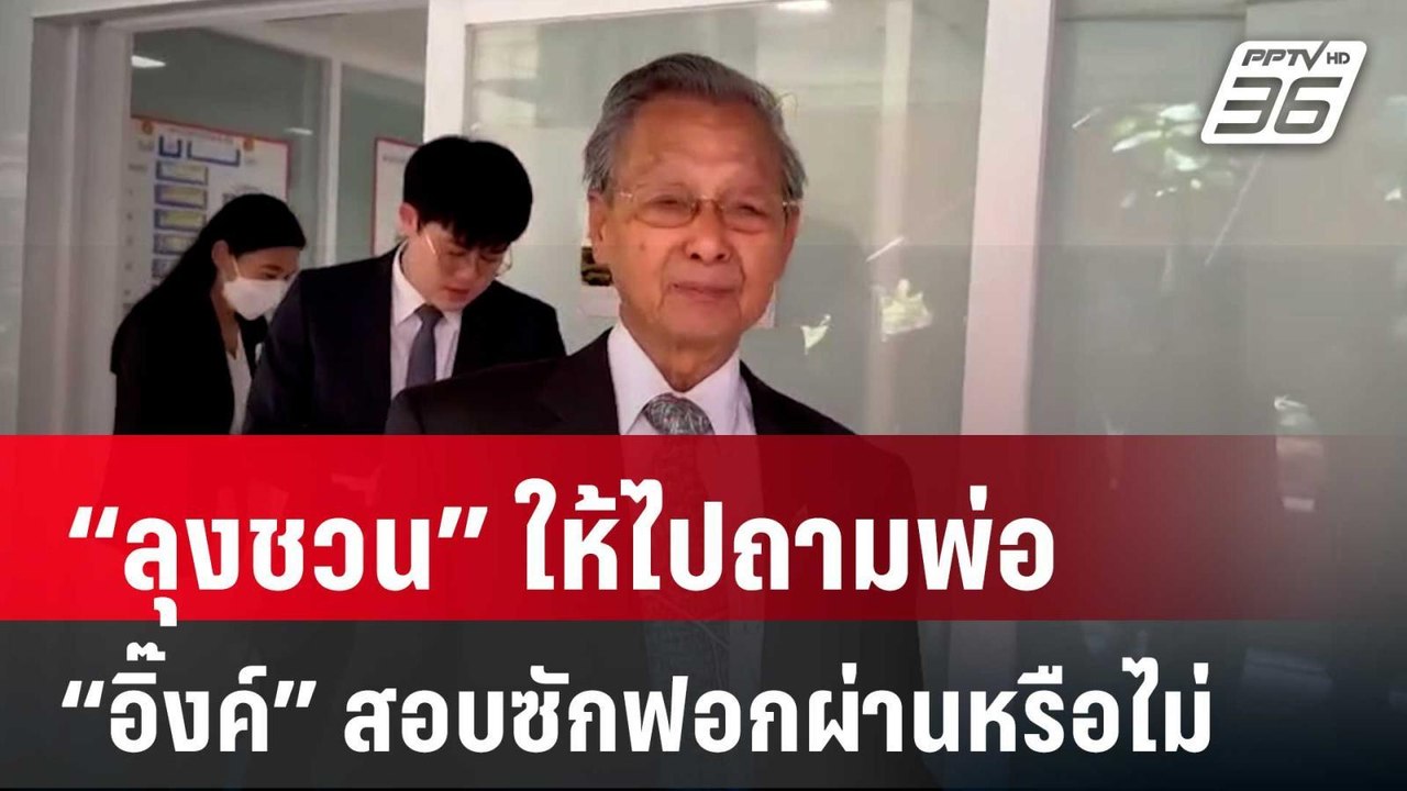 “ลุงชวน” ให้ไปถามพ่อ หลังสื่อถาม “อิ๊งค์” สอบซั...