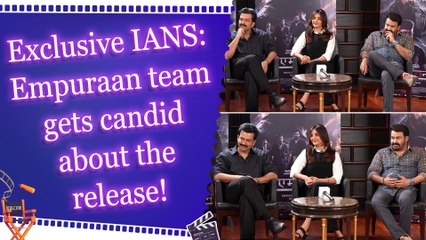 Exclusive IANS: Empuraan team gets candid about the release!