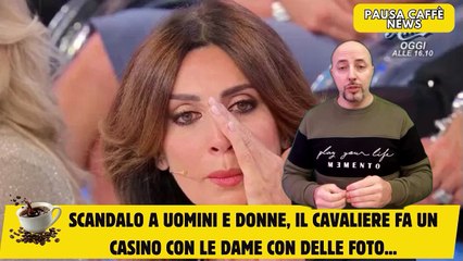 Scandalo a Uomini e Donne, il cavaliere fa un casino con le dame con delle foto...