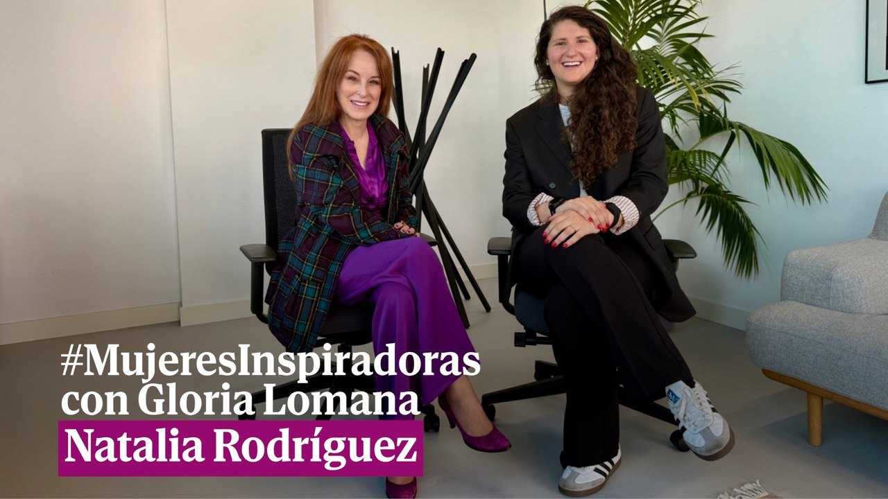 #MujeresInspiradoras con Gloria Lomana: Natalia Rodríguez