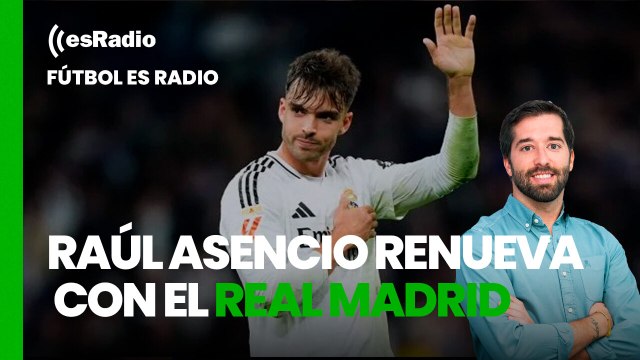 Fútbol es Radio: Raúl Asencio renueva con el Real Madrid