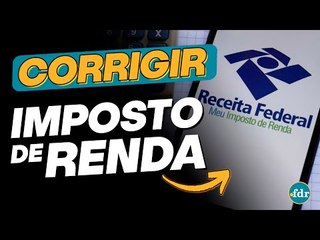 CORRIGIR IMPOSTO DE RENDA: Passo a passo para retificar os dados da Declaração do IRPF 2022