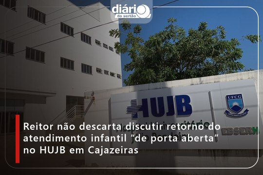 Reitor não descarta discutir retorno do atendimento infantil “de porta aberta” no HUJB em Cajazeiras