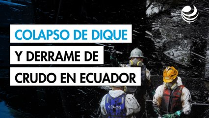 Ecuador enfrenta mayor crisis ambiental tras colapso de dique y derrame de crudo
