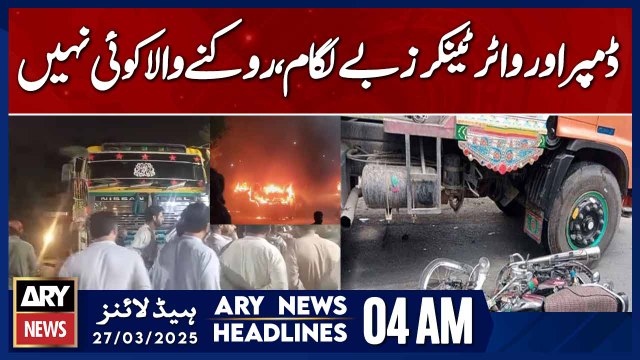 Dumpers and Water Tankers Uncontrolled - ARY News 4 AM Headlines | 27th March 2025