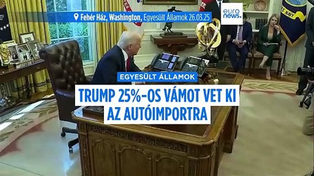 Trump 25%-os vámot vet ki az import autókra, von der Leyen: Európa megvédi az érdekeit