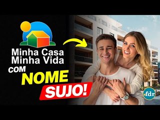 QUEM TEM NOME SUJO PODE FINANCIAR CASA OU APARTAMENTO PELO MINHA CASA MINHA VIDA? VEJA COMO FUNCIONA