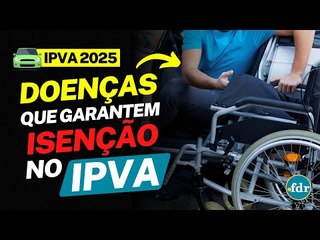DETRAN DIVULGA LISTA DE DOENÇAS QUE VÃO GARANTIR ISENÇÃO TOTAL DO IPVA EM 2025