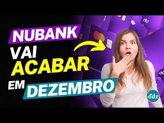 CLIENTES NUBANK TÊM MENOS DE 30 DIAS PARA USAR SERVIÇO DO BANCO ANTES DO FIM