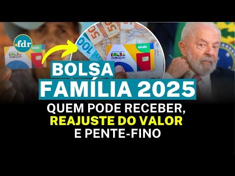 BOLSA FAMÍLIA 2025: ENTENDA AS REGRAS, QUEM PODE RECEBER, REAJUSTE DO VALOR E PENTE-FINO