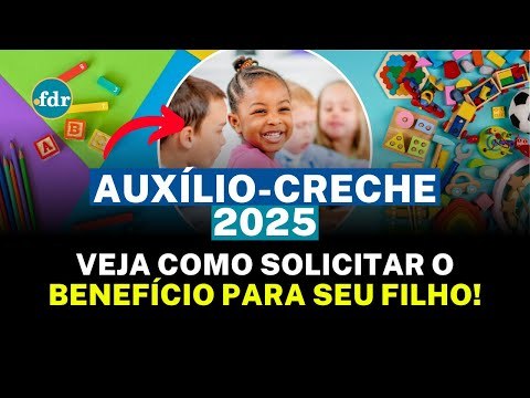 AUXÍLIO-CRECHE 2025: VEJA QUEM TEM DIREITO E COMO SOLICITAR O BENEFÍCIO PARA SEU FILHO!