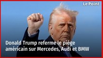 Donald Trump referme le piège américain sur Mercedes, Audi et BMW