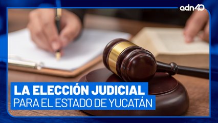 La importancia de la elección del Poder Judicial para el estado de Yucatán