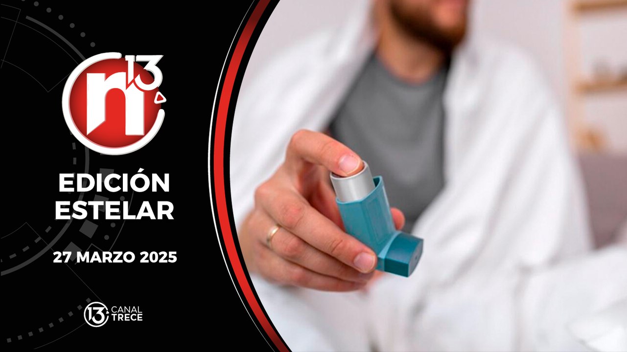 27 Marzo 2025 | Edición Estelar - Trece Noticias