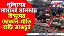 পুলিশের সামনেই মালদায় হিন্দুদের দোকান গাড়ি বাড়ি ভাঙচুর