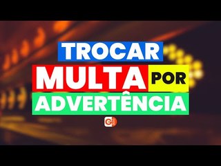 VEJA COMO TRANSFORMAR UMA MULTA DE TRÂNSITO EM ADVERTÊNCIA