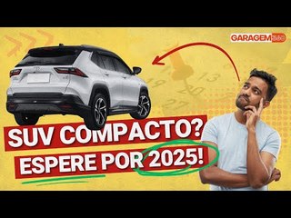 QUER UM SUV COMPACTO? TALVEZ SEJA MELHOR ESPERAR POR 2025
