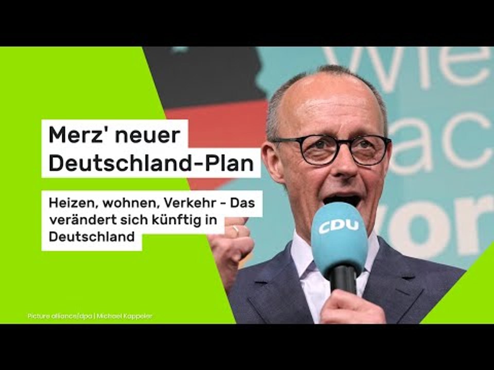 Merz' neuer Deutschland-Plan: Heizen, wohnen, Verkehr - Das verändert sich künftig in Deutschland