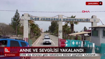 Şanlıurfa'da evlilik dışı dünyaya gelen bebeklerini öldüren şüpheliler tutuklandı