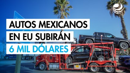 Autos mexicanos subirán 6 mil dólares y escasearán en EU