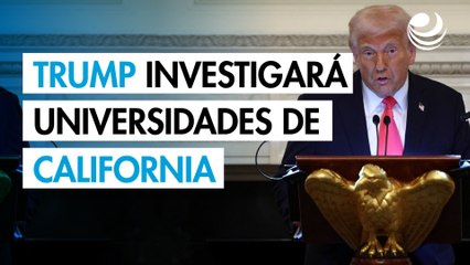 Gobierno de Trump investigará universidades de California por sus políticas de diversidad