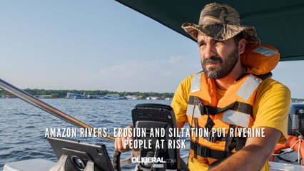 Amazon rivers: erosion and siltation put riverine people at risk