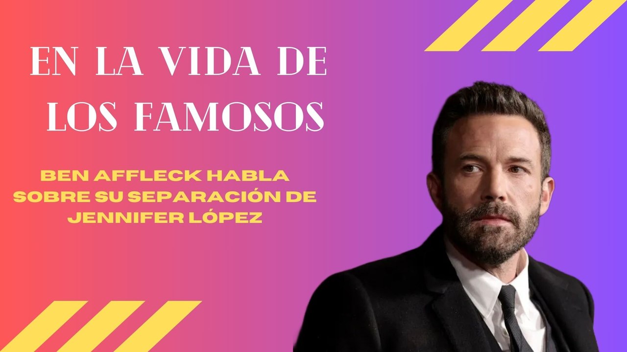 Ben Affleck habla sobre su separación de Jennifer López | En la vida de los famosos