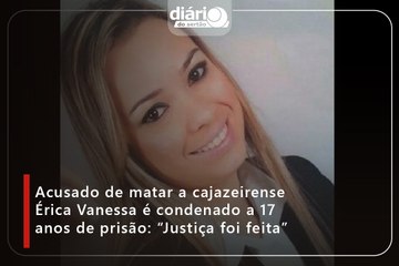 Acusado de matar a cajazeirense Érica Vanessa é condenado a 17 anos de prisão: “Justiça foi feita”