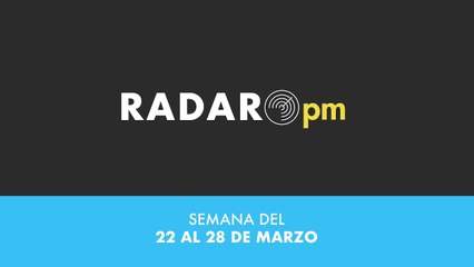 Radar PM - Semana del 22 al 28 de Marzo de 2025