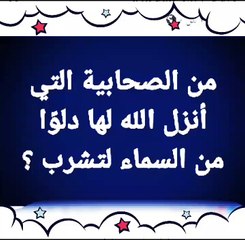 من هي الصحابيه الجليله التي أنزل الله تعالي عليها دلوا لتشرب؟