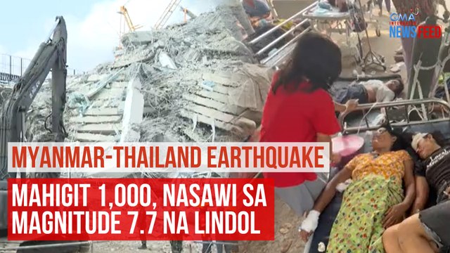 MYANMAR-THAILAND EARTHQUAKE Aabot sa 1,000, nasawi sa magnitude 7.7 na lindol | GMA Integrated Newsfeed