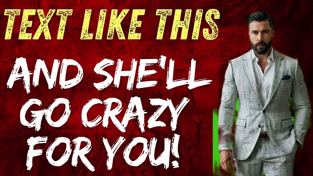 "Text like this, and she’ll go crazy for you!"