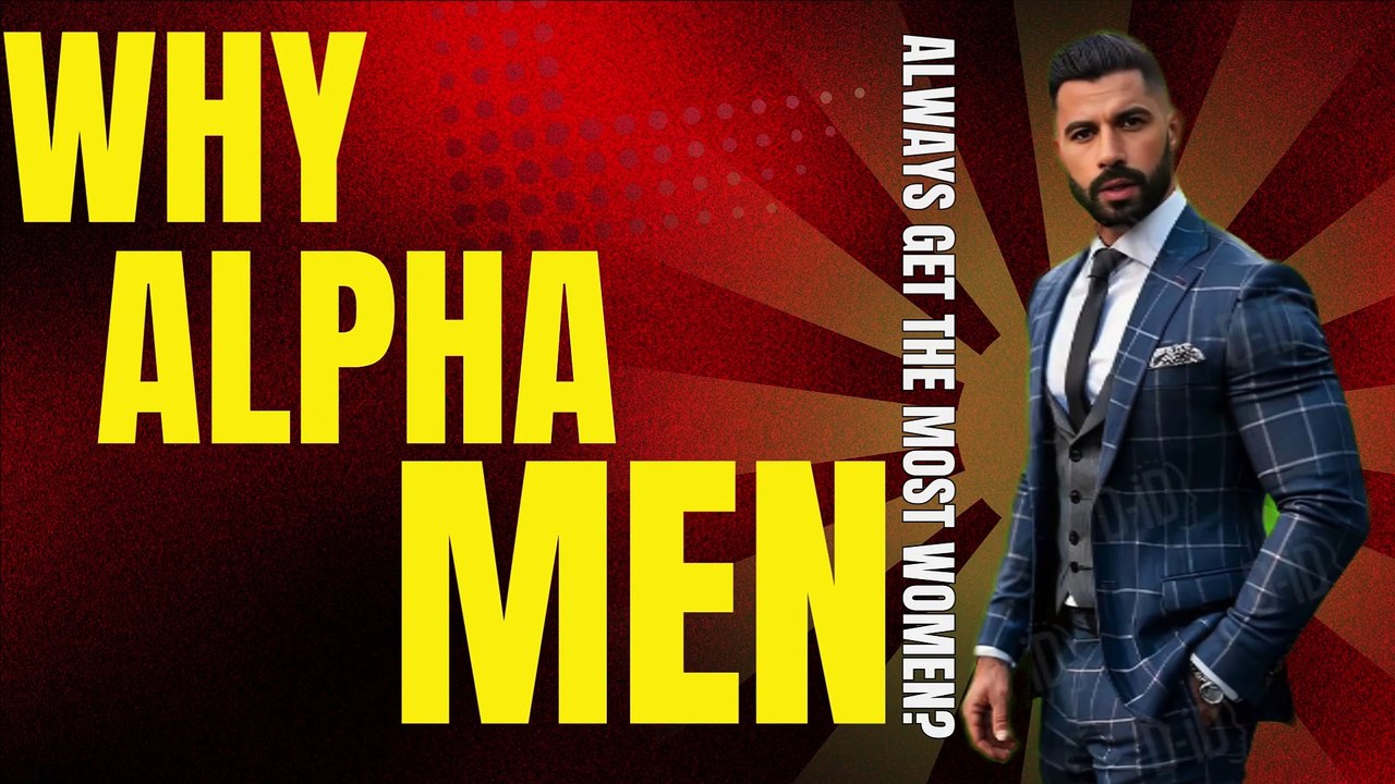 "Why Alpha men always get the most women?"