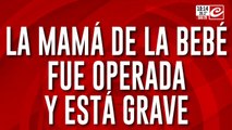 La mamá de la bebé fallecida fue operada y está en estado crítico