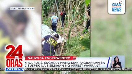 Apat na pulis, sugatan nang makipagbarilan sa 3 suspek na sisilbihan ng arrest warrant | 24 Oras Weekend