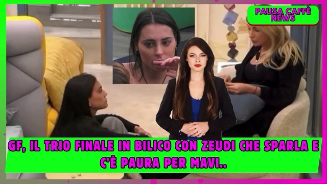 GF, il trio finale in bilico con Zeudi che sparla e c’è paura per MaVi..