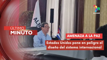 Canciller de Cuba compartió que EE.UU. intenta crear una división del mundo
