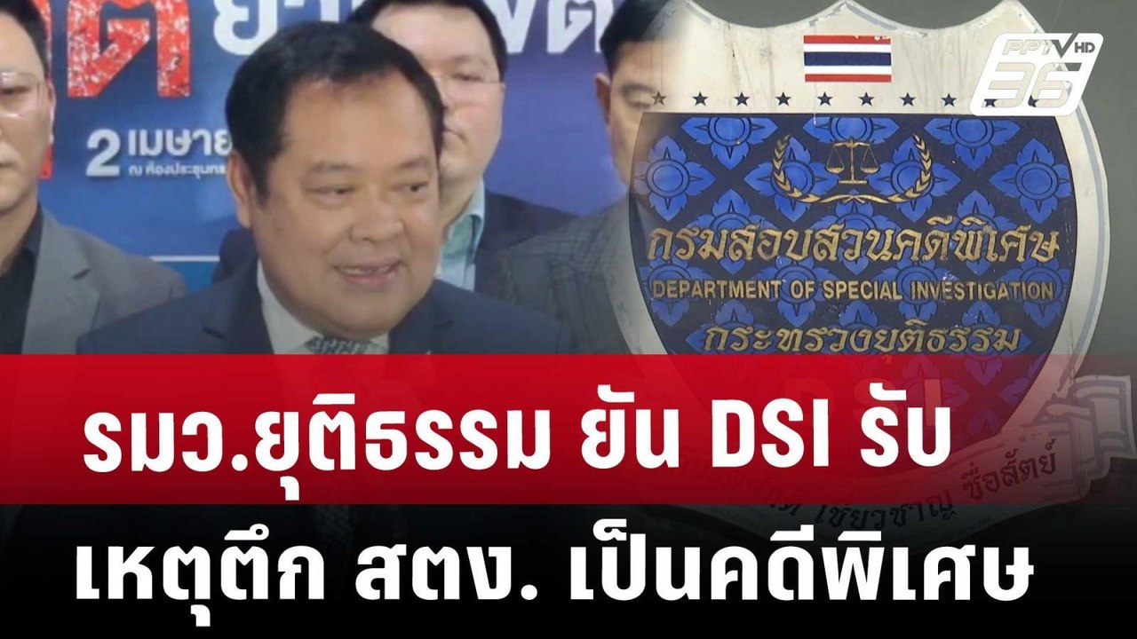 รมว.ยุติธรรม ยัน DSI รับ เหตุตึก สตง. เป็นคดีพิ...