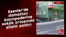 Esenler'de damattan kayınpederine sokak ortasında silahlı saldırı