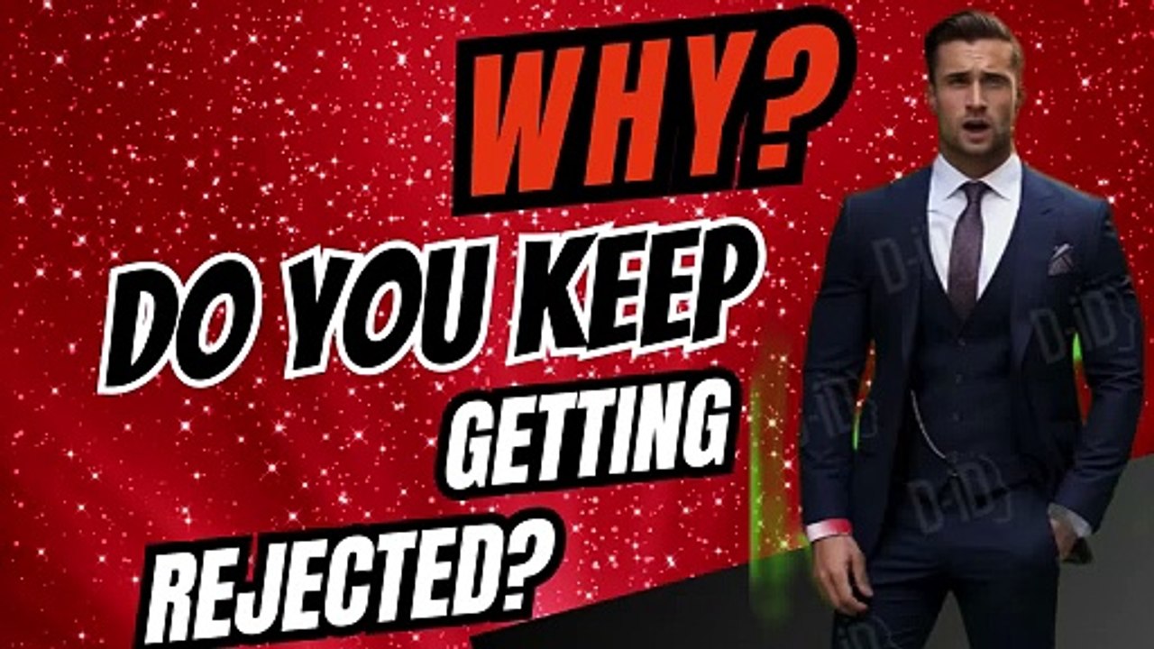"Why do you keep getting rejected?"