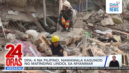 DFA: 4 na Pilipino, nawawala kasunod ng matinding lindol sa Myanmar | 24 Oras Weekend