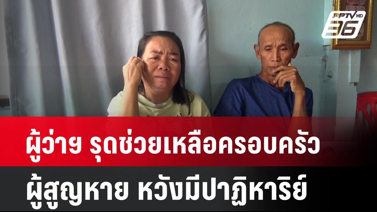 ผู้ว่าฯ รุดช่วยเหลือครอบครัวผู้สูญหาย หวังมีปาฏ...