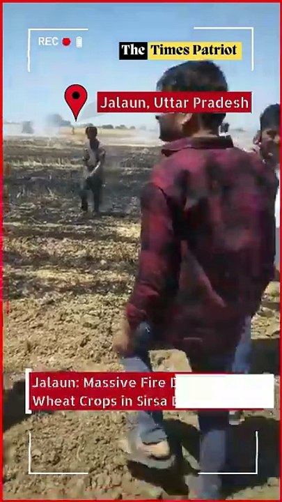 Jalaun: Massive Fire Destroys Wheat Crops in Sirsa Dogri Village