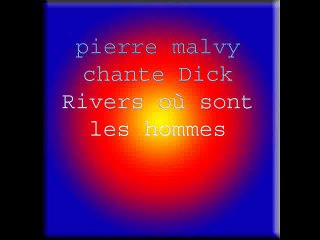 pierre malvy chante Dick Rivers où sont les hommes