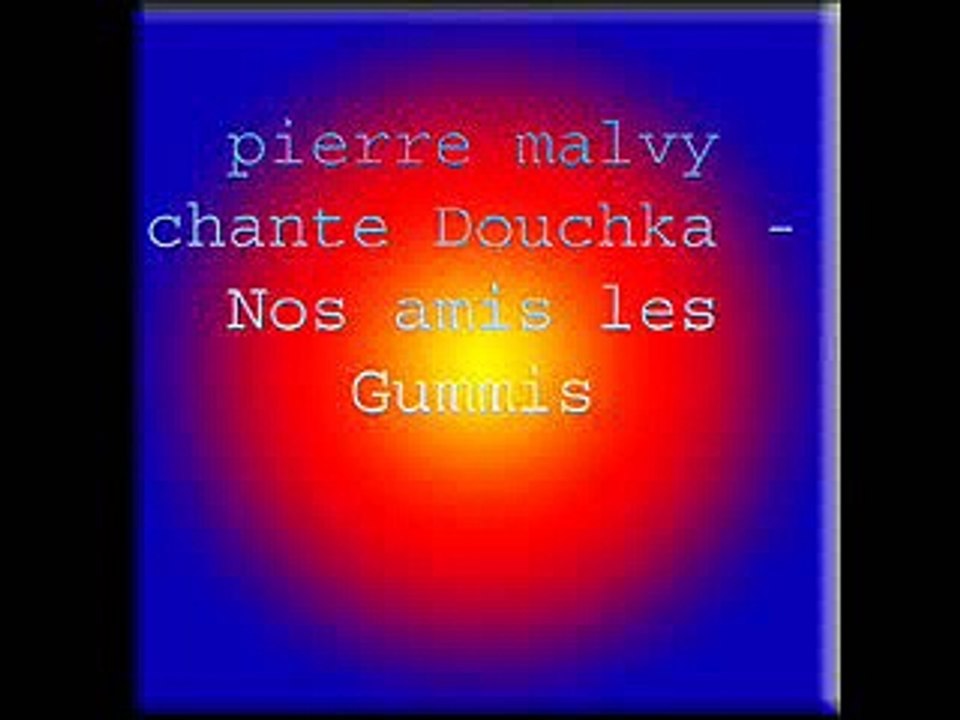 pierre malvy chante Douchka - Nos amis les Gummis