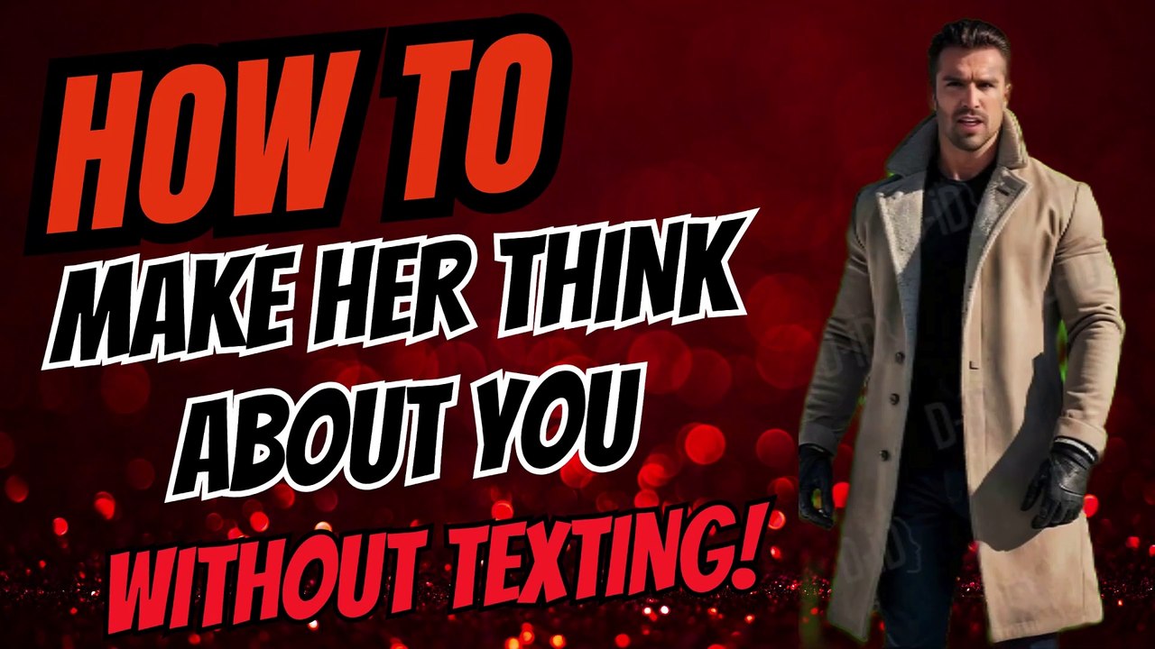 "How to make her think about you WITHOUT texting!"