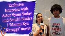 Exclusive Interview with Actor Vyom Yadav and Sanchi Bindra | ‘Mannu Kya Karegga’ movie