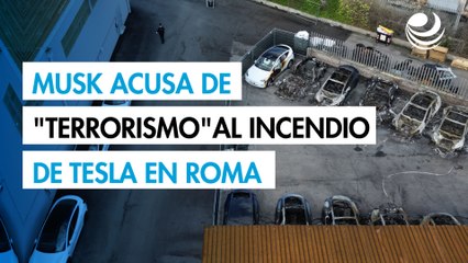 Musk acusa de "terrorismo" al incendio de un concesionario de Tesla en Roma