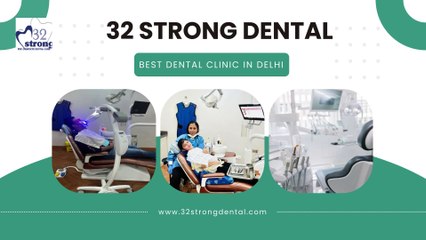 32 Strong Dental: The Best Dental Clinic in Delhi for Exceptional Care