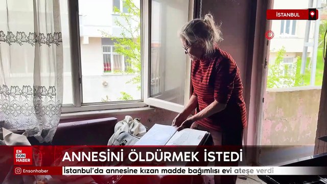 İstanbul’da annesine kızan madde bağımlısı evi ateşe verdi